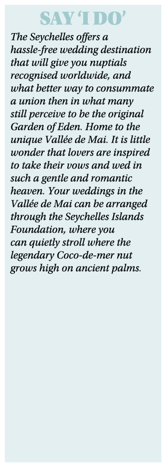 SAY ‘I DO’ The Seychelles offers a hassle free wedding destination that will give you nuptials recognised worldwide, ...