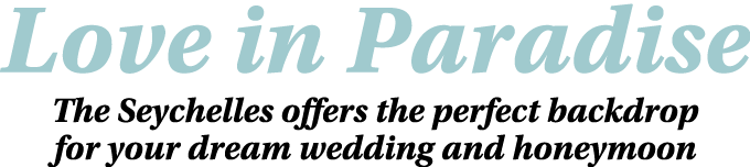 Love in Paradise The Seychelles offers the perfect backdrop for your dream wedding and honeymoon