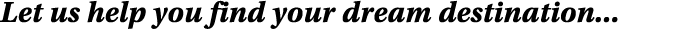 Let us help you find your dream destination...