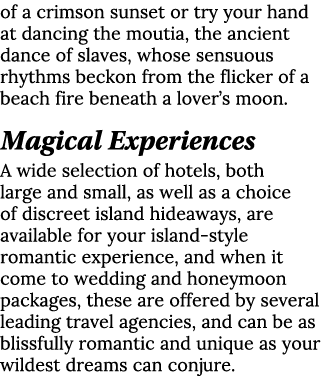of a crimson sunset or try your hand at dancing the moutia, the ancient dance of slaves, whose sensuous rhythms becko...