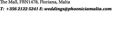 The Mall, FRN1478, Floriana, Malta T: +356 2122 5241 E: weddings@phoeniciamalta.com
