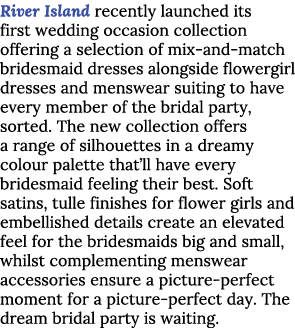 River Island recently launched its first wedding occasion collection offering a selection of mix and match bridesmaid...