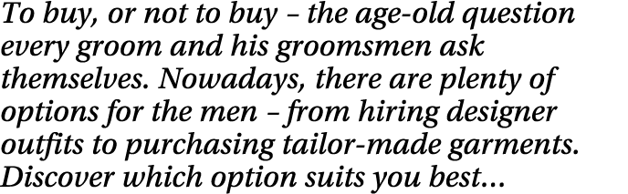 To buy, or not to buy   the age-old question every groom and his groomsmen ask themselves  Nowadays, there are plenty   