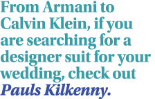 From Armani to Calvin Klein, if you are searching for a designer suit for your wedding, check out Pauls Kilkenny 