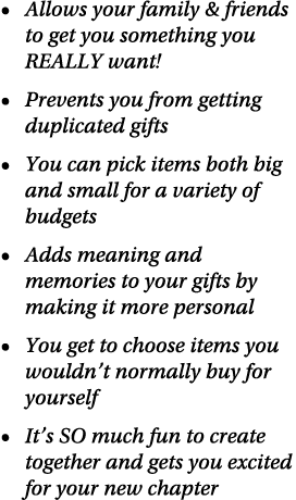   Allows your family & friends to get you something you REALLY want    Prevents you from getting duplicated gifts   Y   