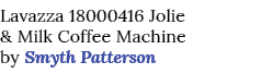 Lavazza 18000416 Jolie & Milk Coffee Machine by Smyth Patterson