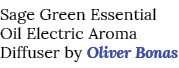 Sage Green Essential Oil Electric Aroma Diffuser by Oliver Bonas