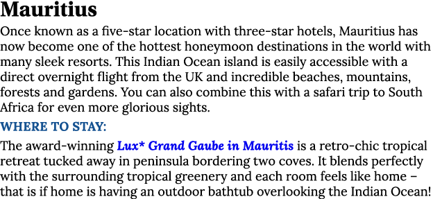 Mauritius Once known as a five-star location with three-star hotels, Mauritius has now become one of the hottest hone   