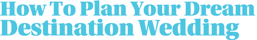 How To Plan Your Dream Destination Wedding