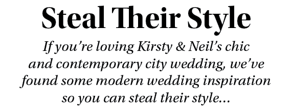 Steal Their Style If you re loving Kirsty & Neil s chic and contemporary city wedding, we ve found some modern weddin   