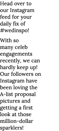 Head over to our Instagram feed for your daily fix of #wedinspo  With so many celeb engagements recently, we can hard   