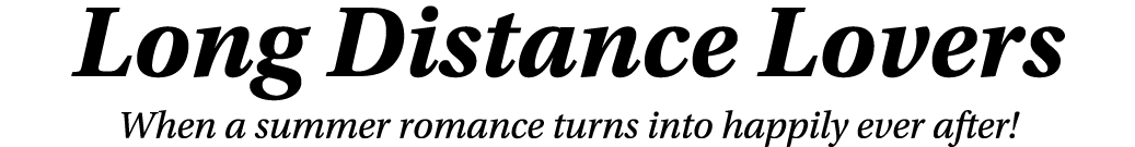 Long Distance Lovers When a summer romance turns into happily ever after 