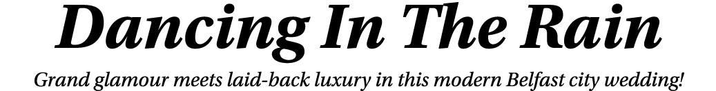 Dancing In The Rain Grand glamour meets laid-back luxury in this modern Belfast city wedding 