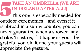 5 Take An Umbrella (we are in Ireland after all ) This one is especially needed for outdoor ceremonies - and even if    