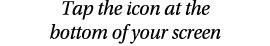 Tap the icon at the bottom of your screen