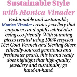 Sustainable Style with Monica Vinader Fashionable and sustainable, Monica Vinader creates jewellery that empowers and   