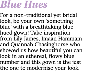 Blue Hues For a non-traditional yet bridal look, be your own  something blue  with a breathtaking blue hued gown  Tak   