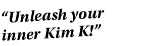  Unleash your inner Kim K  