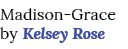 Madison-Grace by Kelsey Rose