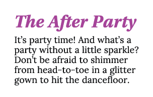 The After Party It s party time  And what s a party without a little sparkle  Don t be afraid to shimmer from head-to   