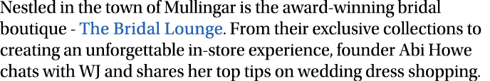 Nestled in the town of Mullingar is the award-winning bridal boutique - The Bridal Lounge  From their exclusive colle   