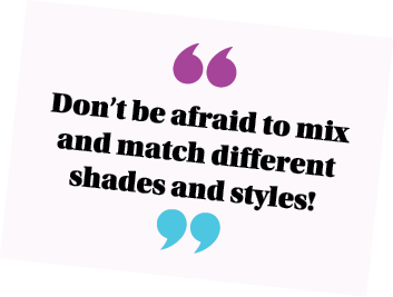  Don t be afraid to mix and match different shades and styles  