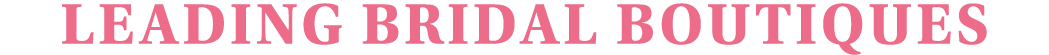 LEADING BRIDAL BOUTIQUES