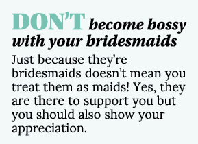 DON T become bossy with your bridesmaids Just because they re bridesmaids doesn t mean you treat them as maids  Yes,    