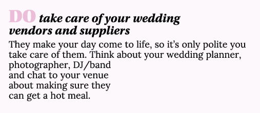 DO take care of your wedding vendors and suppliers They make your day come to life, so it s only polite you take care   