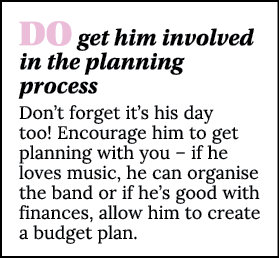DO get him involved in the planning process Don t forget it s his day too  Encourage him to get planning with you   i   