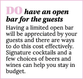 DO have an open bar for the guests Having a limited open bar will be appreciated by your guests and there are ways to   
