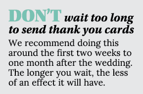 DON T wait too long to send thank you cards We recommend doing this around the first two weeks to one month after the   