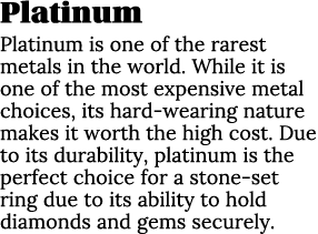 Platinum Platinum is one of the rarest metals in the world  While it is one of the most expensive metal choices, its    