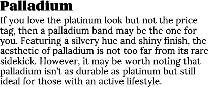 Palladium If you love the platinum look but not the price tag, then a palladium band may be the one for you  Featurin   