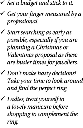   Set a budget and stick to it    Get your finger measured by a professional    Start searching as early as possible,   