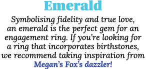 Emerald Symbolising fidelity and true love, an emerald is the perfect gem for an engagement ring  If you re looking f   