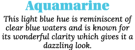 Aquamarine This light blue hue is reminiscent of clear blue waters and is known for its wonderful clarity which gives   