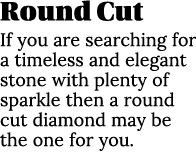Round Cut If you are searching for a timeless and elegant stone with plenty of sparkle then a round cut diamond may b   