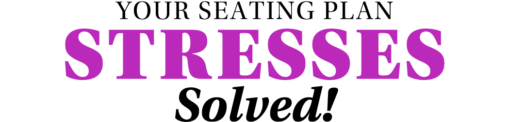 Your Seating Plan Stresses Solved 