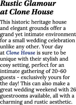 Rustic Glamour at Clone House This historic heritage house and elegant grounds offer a grand yet intimate environment   