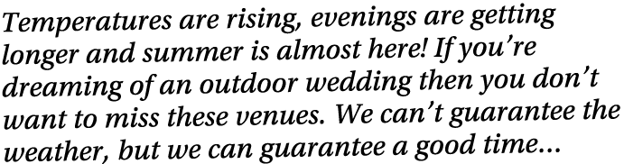Temperatures are rising, evenings are getting longer and summer is almost here  If you re dreaming of an outdoor wedd   