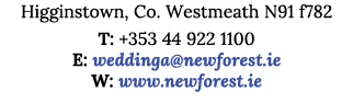 Higginstown, Co  Westmeath N91 f782 T: +353 44 922 1100 E: weddinga newforest ie W: www newforest ie