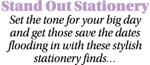 Stand Out Stationery Set the tone for your big day and get those save the dates flooding in with these stylish statio   