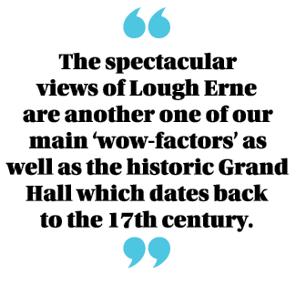  The spectacular views of Lough Erne are another one of our main  wow-factors  as well as the historic Grand Hall whi   