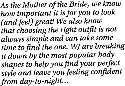 As the Mother of the Bride, we know how important it is for you to look (and feel) great  We also know that choosing    