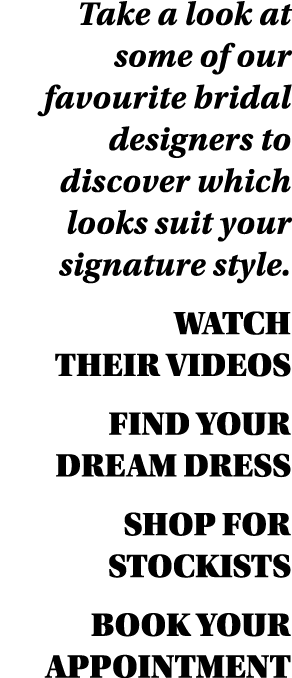 Take a look at some of our favourite bridal designers to discover which looks suit your signature style  WATCH THEIR    