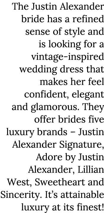 The Justin Alexander bride has a refined sense of style and is looking for a vintage-inspired wedding dress that make   