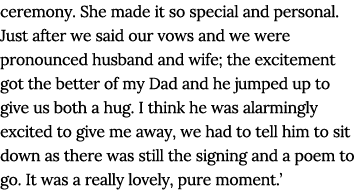 ceremony  She made it so special and personal  Just after we said our vows and we were pronounced husband and wife; t   