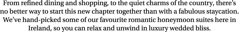 From refined dining and shopping, to the quiet charms of the country, there s no better way to start this new chapter   