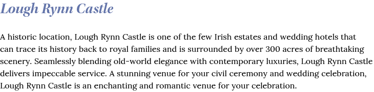 Lough Rynn Castle A historic location, Lough Rynn Castle is one of the few Irish estates and wedding hotels that can    